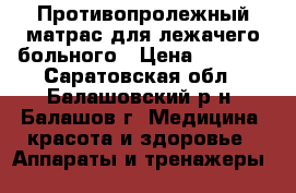 Противопролежный матрас для лежачего больного › Цена ­ 3 000 - Саратовская обл., Балашовский р-н, Балашов г. Медицина, красота и здоровье » Аппараты и тренажеры   